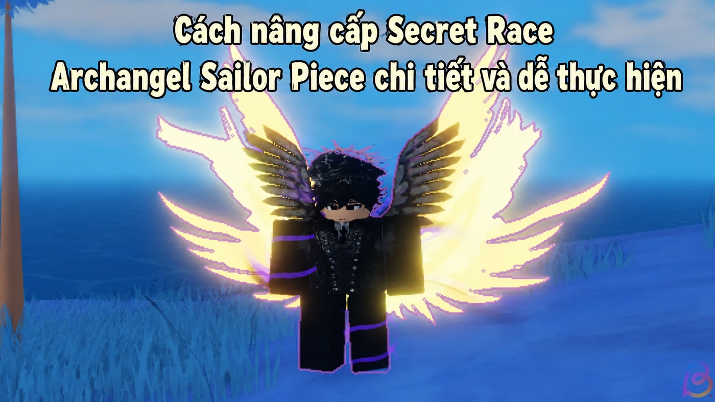 Cách nâng cấp Secret Race Archangel Sailor Piece chi tiết và dễ thực hiện